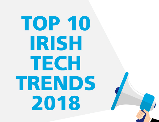 TOP 10 IRISH TECHNOLOGY TRENDS 2018